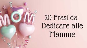 20 Frasi da Dedicare alle Mamme