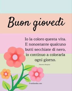 Buon giovedì. Io la coloro questa vita. E nonostante qualcuno butti secchiate di nero, io continuo a colorarla ogni giorno.