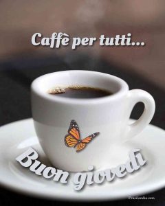 Caffè per tutti. Buon giovedì.