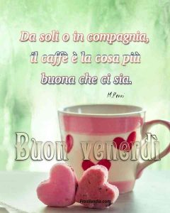 Da soli o in compagnia, il caffè è la cosa più buona che ci sia. Buon venerdì.