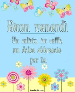 Buon venerdì. Un saluto, un caffè, un dolce abbraccio per te.