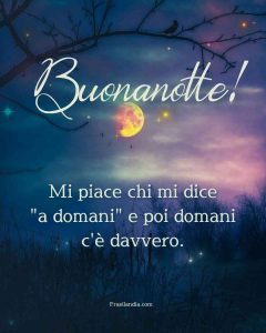 Buonanotte. Mi piace chi mi dice "a domani" e poi domani c'è davvero.