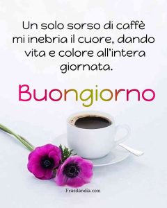 Un solo sorso di caffè mi inebria il cuore, dando vita e colore all'intera giornata. Buongiorno.