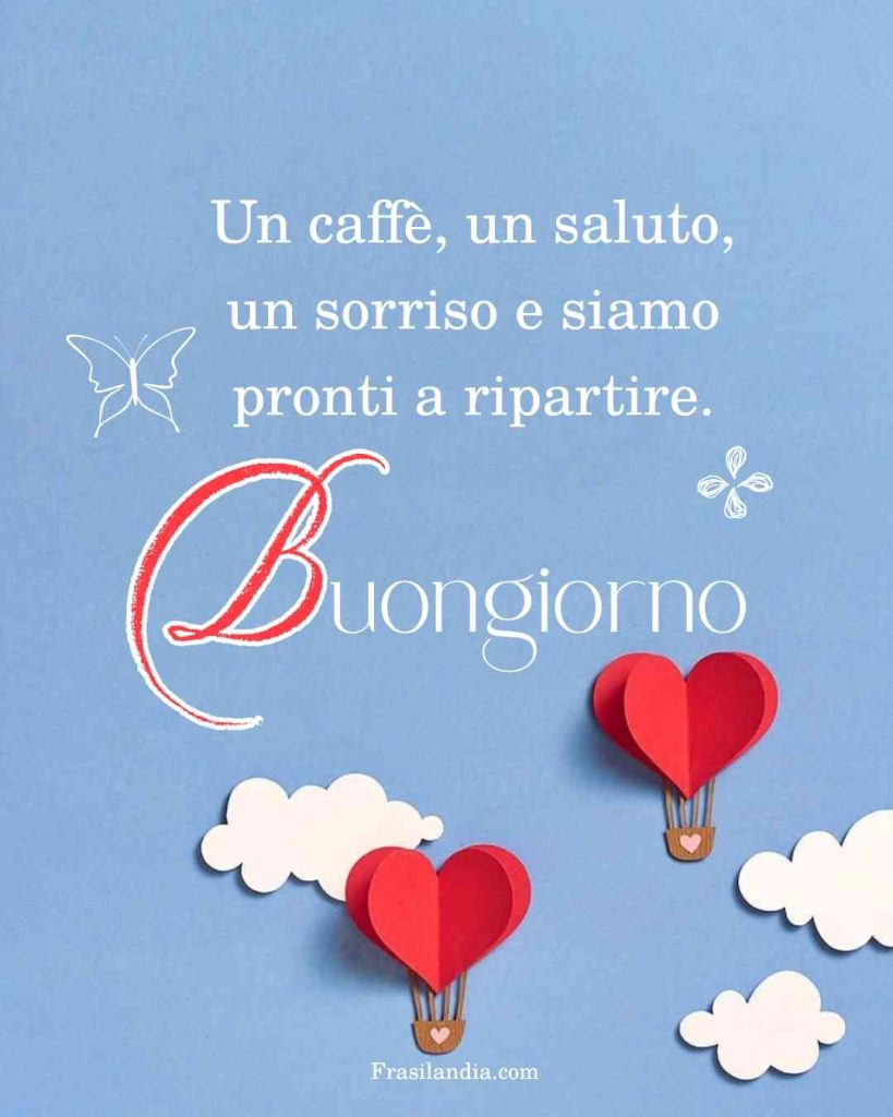 Un caffè, un saluto, un sorriso e siamo pronti a ripartire. Buongiorno.