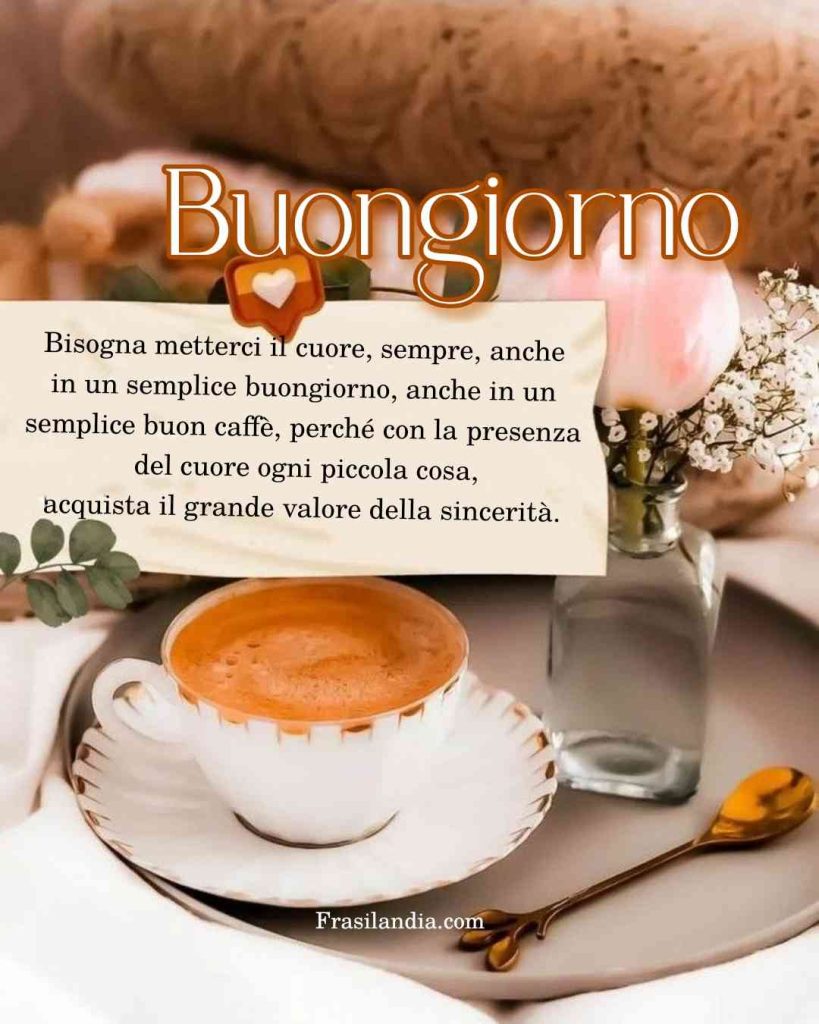 Bisogna metterci il cuore sempre. Buongiorno