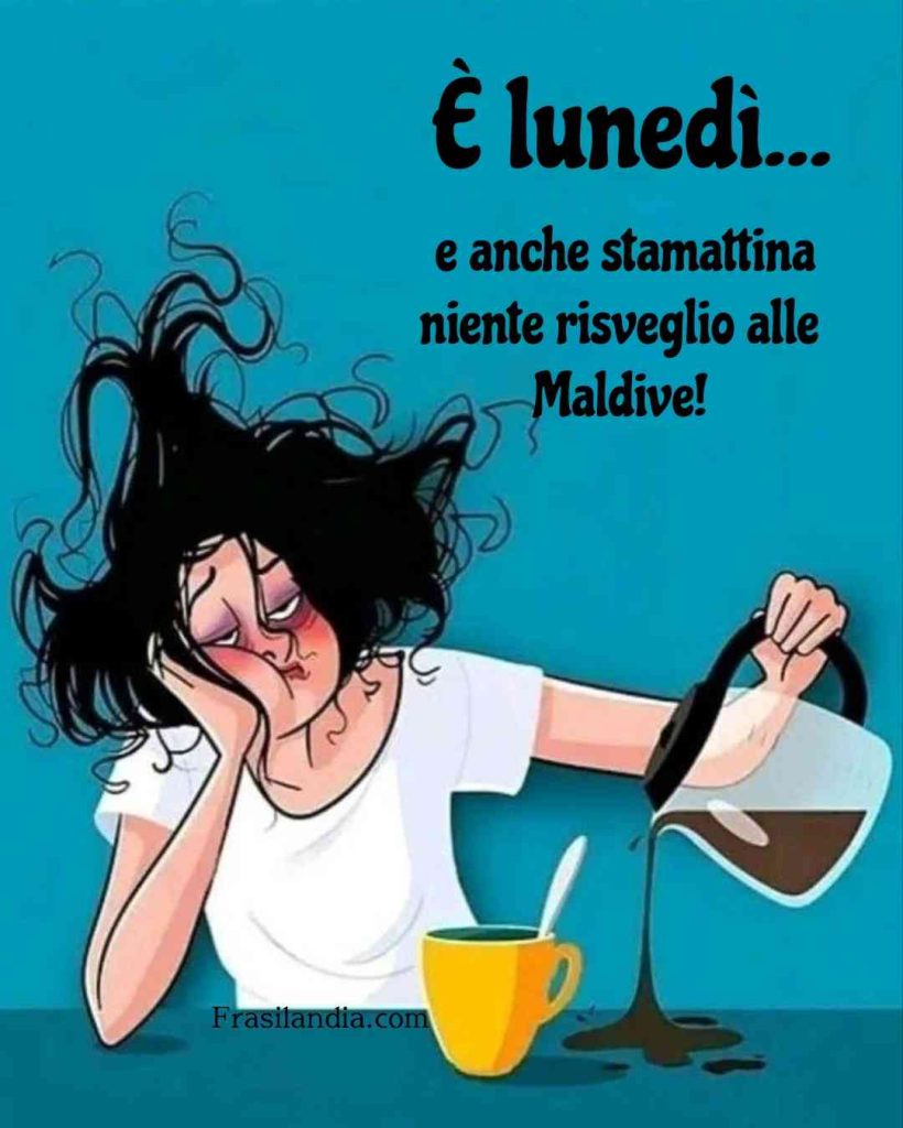 È lunedì... e anche stamattina non mi sono svegliata alle Maldive.