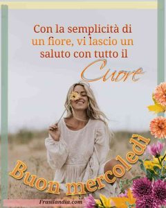 Con la semplicità di un fiore, vi lascio un saluto con tutto il cuore. Felice mercoledì.