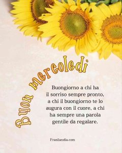 Buongiorno a chi ha il sorriso sempre pronto, a chi il buongiorno te lo augura con il cuore, a chi ha sempre una parola gentile da regalare. Buon mercoledì.