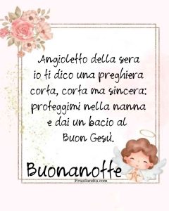 Angioletto della sera, io ti dico la mia preghiera corta, corta ma sincera: proteggimi nella nanna e dai un bacio al Buon Gesù. Buonanotte.