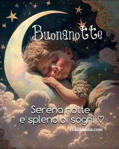 Serena notte e splendidi sogni. Buonanotte.