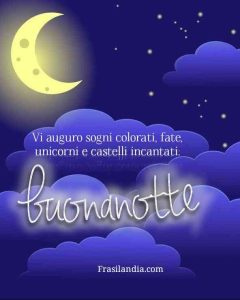 Vi auguro sogni colorati, fate, unicorni e castelli incantati. Buonanotte.