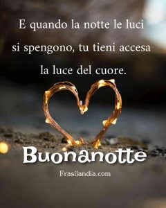 E quando la notte le luci si spengono, tu tieni accesa la luce del cuore. Buonanotte.