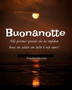 Alle persone che mi vogliono bene, un saluto con tutto il mio cuore. Buonanotte.