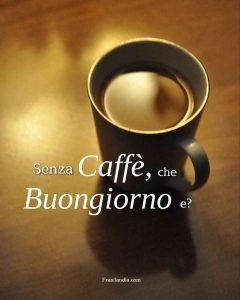 Senza caffè, che buongiorno è?