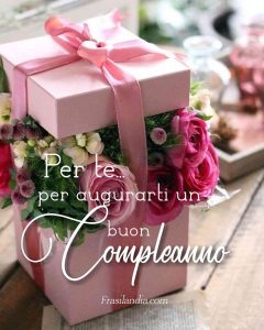 Per te... per augurarti un buon compleanno.