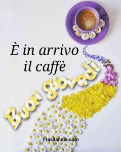 È in arrivo il caffè. Buon giovedì.