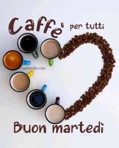 Caffè per tutti. Buon martedì.