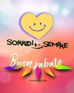 Sorridi sempre. Buon sabato.