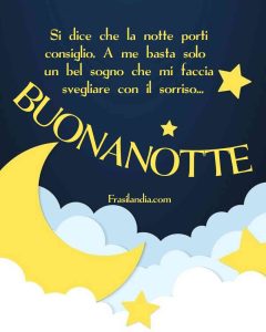 Si dice che la notte porti consiglio. A me basta solo un bel sogno che mi faccia svegliare con il sorriso. Buonanotte.