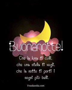 Che la luna ti culli, che una stella ti vegli, che la notte ti porti i sogni più belli. Buonanotte.