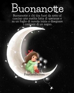 Buonanotte a chi tira da sotto al cuscino una matita fatta di speranze e su un foglio di nuvole inizia a disegnare i contorni di un sogno.