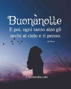 E poi, ogni tanto alzo gli occhi al cielo e ti penso. Buonanotte.