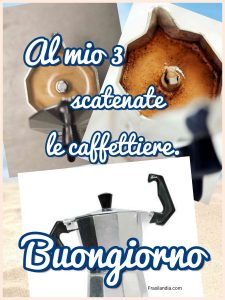 Al mio tre... scatenate le caffettiere. Buongiorno.