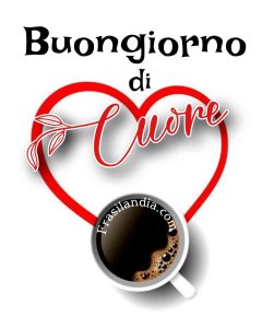 Buongiorno di cuore.