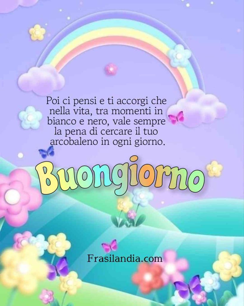 Poi ci pensi e ti accorgi che nella vita, tra momenti in bianco e nero, vale sempre la pena di cercare il tuo arcobaleno in ogni giorno. Buongiorno.