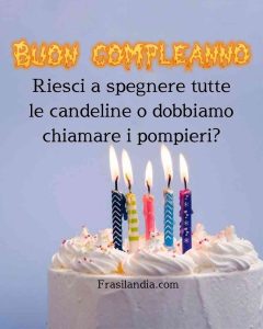 Riesci a spegnere tutte le candeline o dobbiamo chiamare i pompieri? Buon Compleanno!