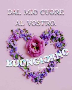 Dal mio cuore al vostro. Buongiorno.