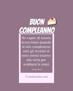 Ho capito di essere invecchiato quando al mio compleanno tutti gli invitati si sono messi intorno alla torta per scaldarsi le mani. Buon compleanno.