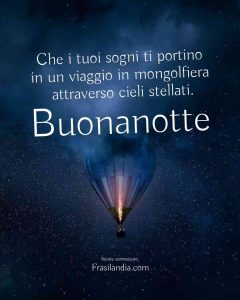 Che i tuoi sogni ti portino in un viaggio in mongolfiera attraverso cieli stellati. Buonanotte.