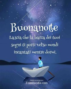 Lascia che la barca dei tuoi sogni ti porti verso mondi incantati mentre dormi. Buonanotte!