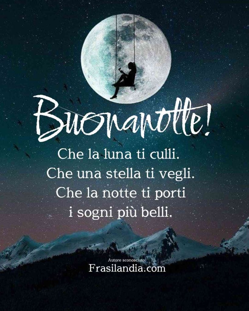 Che la luna ti culli. Che una stella ti vegli. Che la notte ti porti i sogni più belli. Buonanotte.