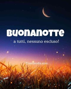 Buonanotte a tutti, nessuno escluso.