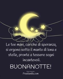 Le tue mani, cariche di speranza, si ergono sotto il manto di luna e stelle, pronte a tessere sogni incantevoli. Buonanotte.