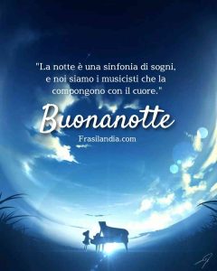 "La notte è una sinfonia di sogni, e noi siamo i musicisti che la compongono con il cuore." Buonanotte.