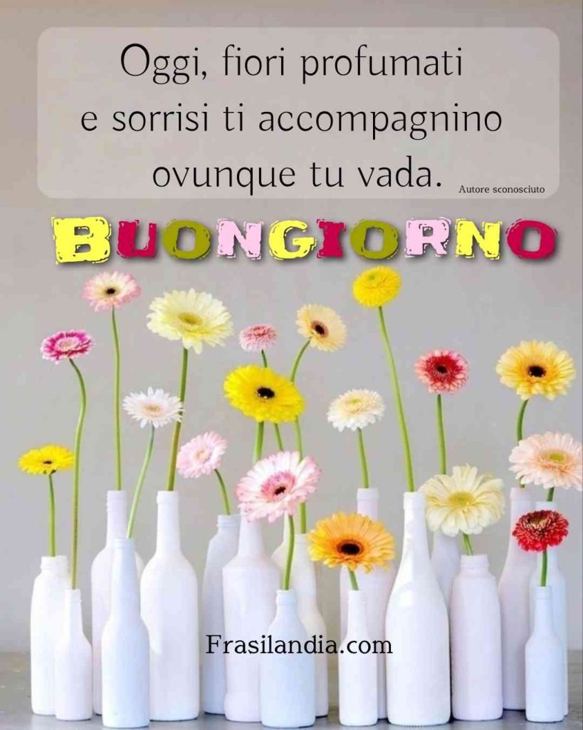 Oggi, fiori profumati e sorrisi ti accompagnino ovunque tu vada. Buongiorno.