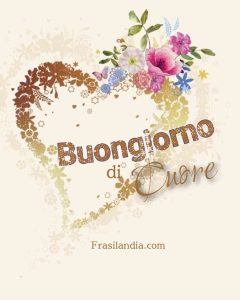 Buongiorno di cuore.