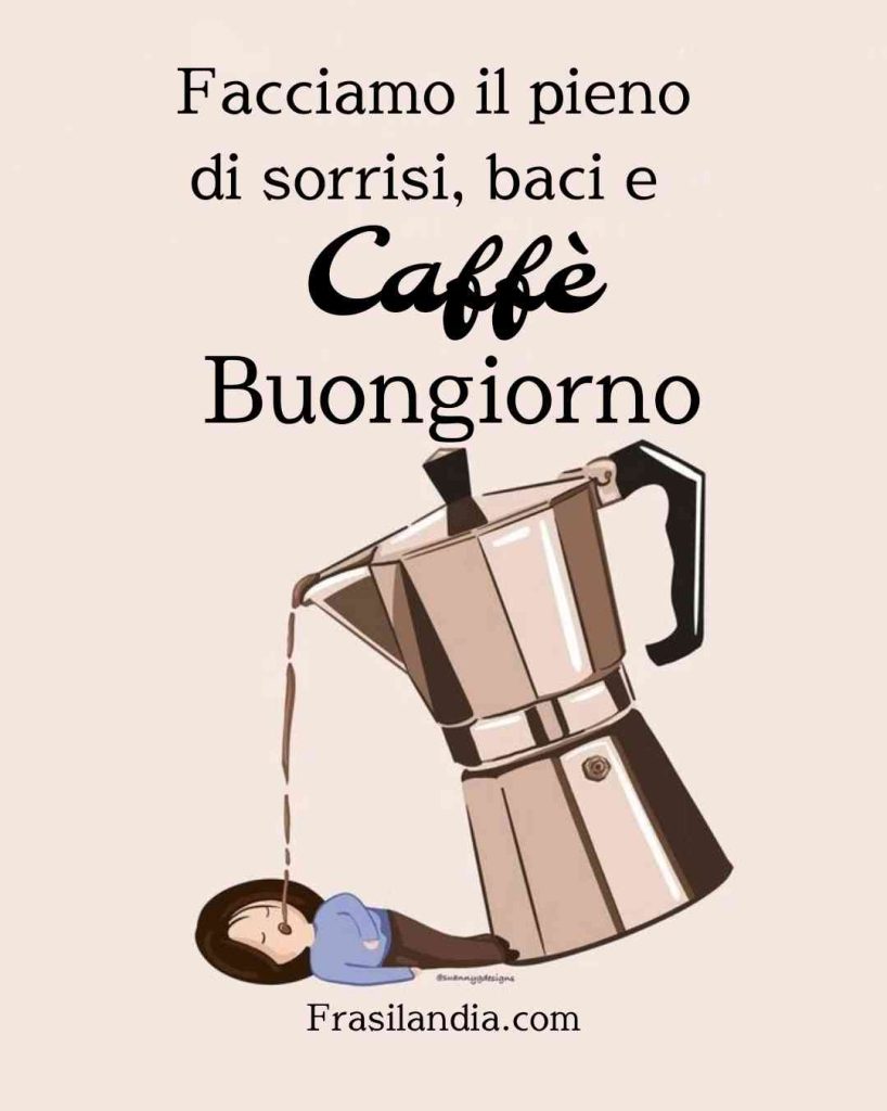 Facciamo il pieno di sorrisi, baci e caffè. Buongiorno.