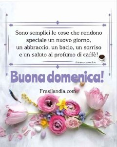 Sono semplici le cose che rendono speciale un nuovo giorno, un abbraccio, un bacio, un sorriso e un buongiorno al profumo di caffè! Buona domenica.