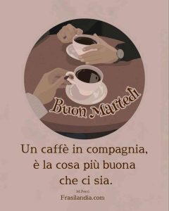 Un caffè in compagnia è la cosa più buona che ci sia. Buon martedì.