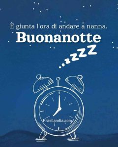 È giunta l'ora di andare a nanna. Buonanotte.