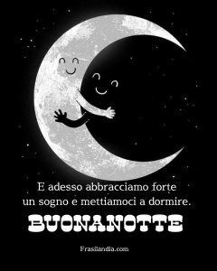 E adesso abbracciamo forte un sogno e mettiamoci a dormire. Buonanotte.