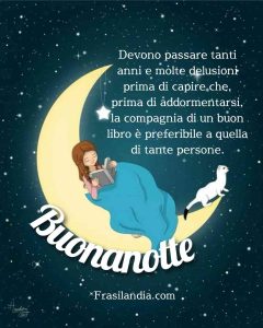 Devono passare tanti anni e molte delusioni prima di capire che, prima di addormentarsi, la compagnia di un buon libro è preferibile a quella di tante persone. Buonanotte.