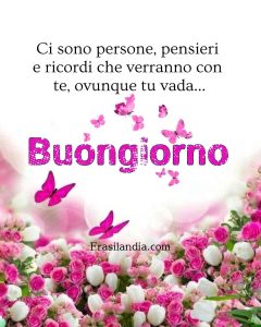 Ci sono pensieri, persone e ricordi che verranno con te, ovunque tu vada. Buongiorno.