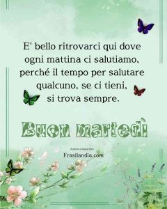 È bello ritrovarci qui dove ogni mattina ci salutiamo, perché il tempo per salutare qualcuno, se ci tieni, si trova sempre. Buon martedì.