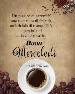 Un pizzico di serenità, una manciata di felicità, un briciolo di tranquillità, e perché no? un favoloso caffè. Buon mercoledì.