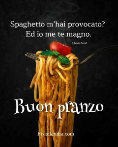 Spaghetto m'hai provocato? Ed io me te magno. Buon pranzo.